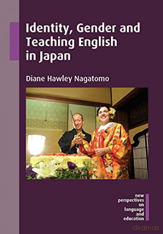Identity, Gender and Teaching English in Japan (New Perspectives on Language and Education): 47 - Diane Hawley Nagatomo [KSIĄŻKA]