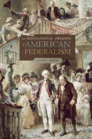 Ideological Origins of American Federalism - Alison L. LaCroix [KSIĄŻKA]