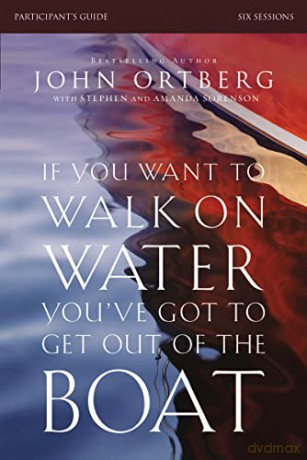 If You Want to Walk on Water, You've Got to Get Out of the Boat Participant's Guide: A Six-Session Journey on Learning to Trust God: A 6-Session Journey on Learning to Trust God - John Ortberg [KSIĄŻKA]