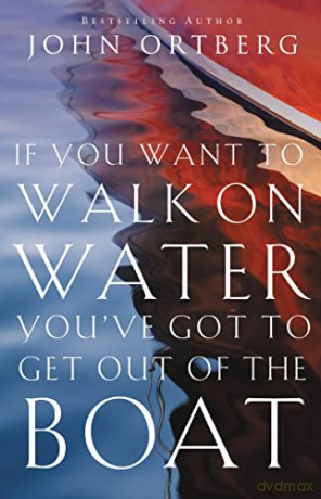 If You Want to Walk on Water, You've Got to Get Out of the Boat: Discovering and Obeying Your Call to Radical Discipleship - John Ortberg [KSIĄŻKA]
