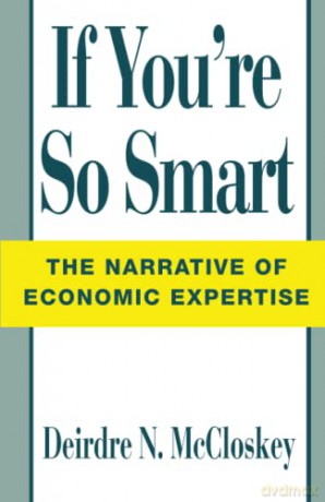 If You're So Smart: The Narrative of Economic Expertise - Deirdre Nansen McCloskey [KSIĄŻKA]
