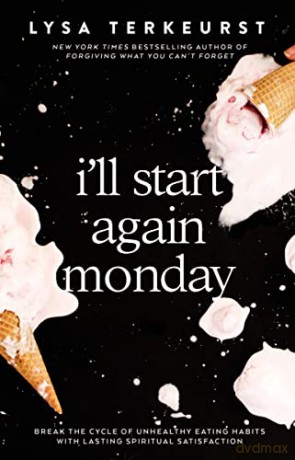 I'll Start Again Monday: Break the Cycle of Unhealthy Eating Habits: Break the Cycle of Unhealthy Eating Habits with Lasting Spiritual Satisfaction - Lysa TerKeurst [KSIĄŻKA]