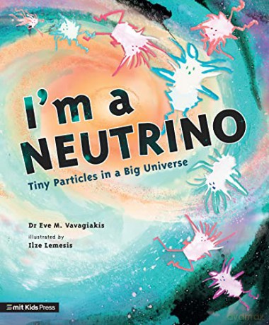 I'm a Neutrino: Tiny Particles in a Big Universe (Meet the Universe) - Dr. Eve M. Vavagiakis [KSIĄŻKA]