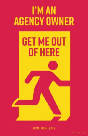 I'm an Agency Owner, get me out of here: How to make a success of your Digital Agency - Jonathan Leafe [KSIĄŻKA]