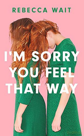 I'm Sorry You Feel That Way: 'If you liked Meg Mason's Sorrow and Bliss, you'll love this novel' - Good Housekeeping - Rebecca Wait [KSIĄŻKA]