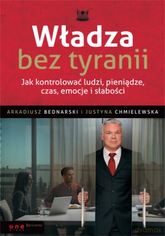 Władza bez tyranii. Jak kontrolować ludzi, pieniądze, czas, emocje i słabości [KSIĄŻKA]