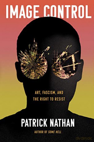 Image Control: Art, Fascism, and the Right to Resist - Patrick Nathan [KSIĄŻKA]