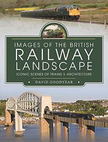 Images of the British Railway Landscape: Iconic Scenes of Trains and Architecture - Goodyear David [KSIĄŻKA]
