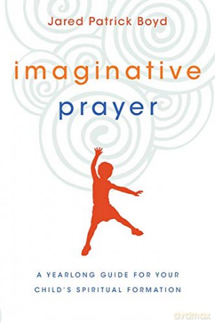 Imaginative Prayer: A Yearlong Guide for Your Child's Spiritual Formation - Jared Patrick Boyd [KSIĄŻKA]