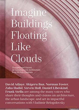 Imagine Buildings Floating like Clouds: Thoughts and Visions on Contemporary Architecture from 101 Key Creatives: Thoughts and Visions of Contemporary Architecture from 101 Key Creatives - Vladimir Belogolovsky [KSIĄŻKA]