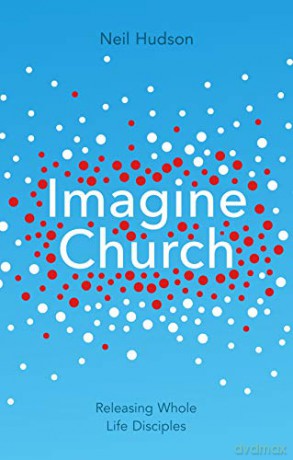 Imagine Church: Releasing Dynamic Everyday Disciples - Neil Hudson [KSIĄŻKA]