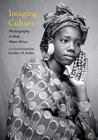 Imaging Culture: Photography in Mali, West Africa (African Expressive Cultures) - Candace M. Keller [KSIĄŻKA]