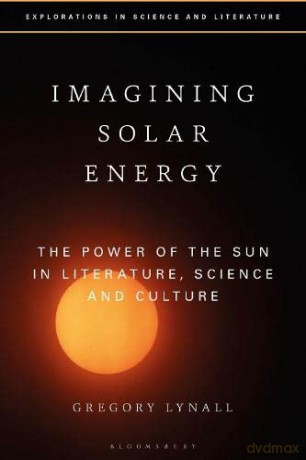 Imagining Solar Energy: The Power of the Sun in Literature, Science and Culture (Explorations in Science and Literature) - Gregory Lynall [KSIĄŻKA]