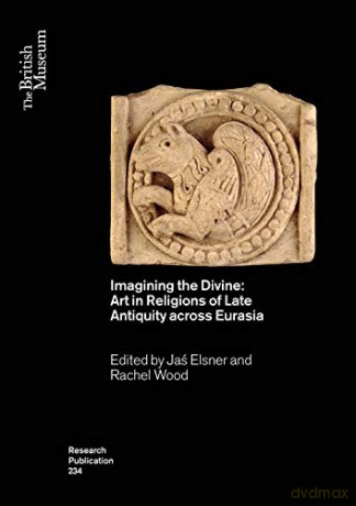 Imagining the Divine: Art in Religions of Late Antiquity across Eurasia: 234 (British Museum Research Publications) - Jaś Elsner [KSIĄŻKA]