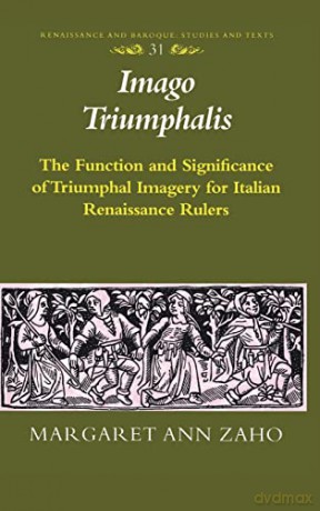 Imago Triumphalis; The Function and Significance of Triumphal Imagery for Italian Renaissance Rulers (31) (Renaissance and Baroque Studies and Texts) - Margaret Ann Zaho [KSIĄŻKA]