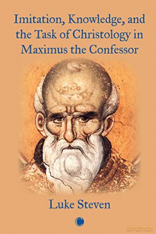Imitation, Knowledge, and the Task of Christology in Maximus the Confessor - Luke Steven [KSIĄŻKA]