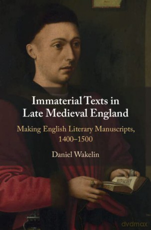 Immaterial Texts in Late Medieval England: Making English Literary Manuscripts, 1400-1500 - Daniel Wakelin [KSIĄŻKA]
