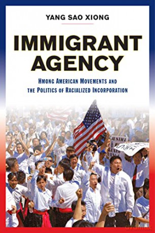 Immigrant Agency: Hmong American Movements and the Politics of Racialized Incorporation - Yang Sao Xiong [KSIĄŻKA]