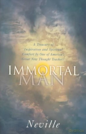 IMMORTAL MAN: A Treasury of Inspiration and Spiritual Comfort by One of America's Great New Thought Teachers - Neville [KSIĄŻKA]