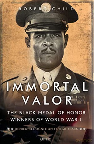 Immortal Valor: The Black Medal of Honor Winners of World War II - Robert Child [KSIĄŻKA]