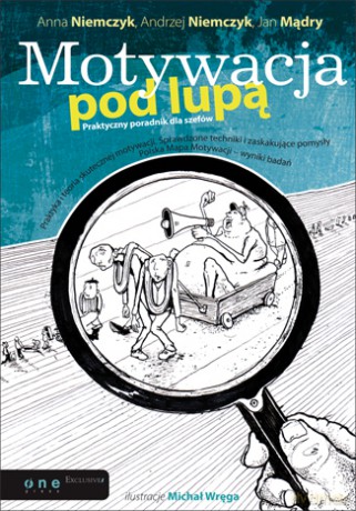Motywacja pod lupą. Praktyczny poradnik dla szefów [KSIĄŻKA]
