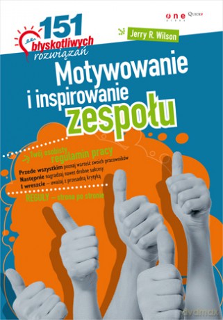 Motywowanie i inspirowanie zespołu. 151 błyskotliwych rozwiązań [KSIĄŻKA]