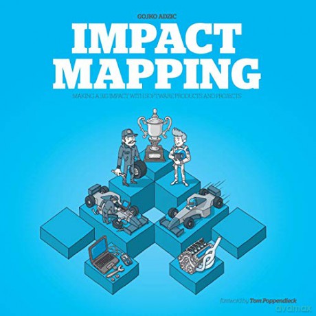 Impact Mapping: Making a Big Impact with Software Products and Projects - Gojko Adzic [KSIĄŻKA]