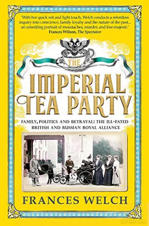 Imperial Tea Party: Family, politics and betrayal: the ill-fated British and Russian royal alliance - Frances Welch [KSIĄŻKA]