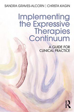 Implementing the Expressive Therapies Continuum: A Guide for Clinical Practice - Sandra Graves-Alcorn [KSIĄŻKA]