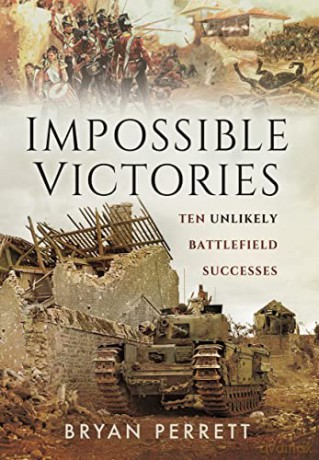 Impossible Victories: Ten Unlikely Battlefield Successes - Bryan Perrett [KSIĄŻKA]