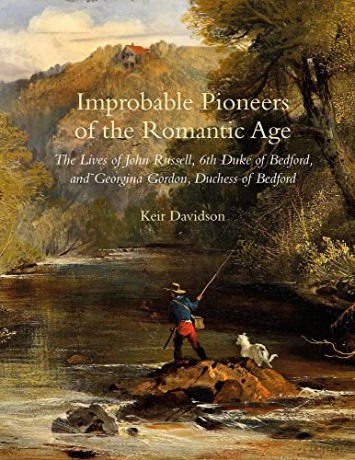 Improbable Pioneers of the Romantic Age: The Lives of John Russell, 6th Duke of Bedford and Georgina Gordon, Duchess of Bedford - Keir Davidson [KSIĄŻKA]