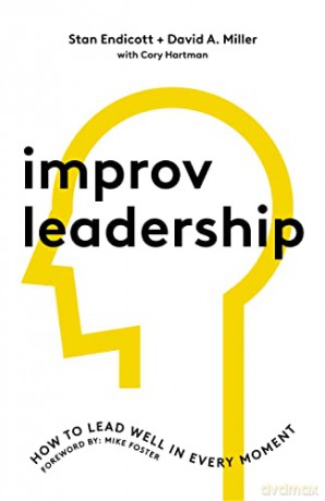 Improv Leadership: How to Lead Well in Every Moment - Stan Endicott and David A. Miller with Cory Hartman [KSIĄŻKA]