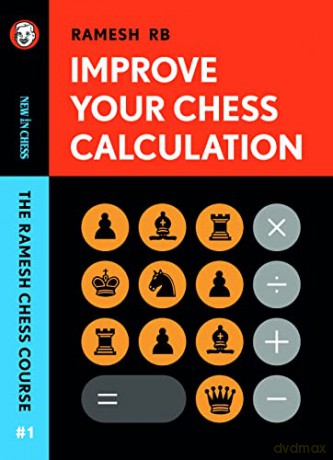 Improve Your Chess Calculation: The Ramesh Chess Course - Volume 1 - R B Ramesh [KSIĄŻKA]