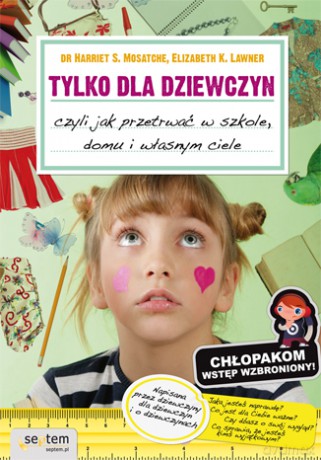 Tylko dla dziewczyn, czyli jak przetrwać w szkole, domu i własnym ciele [KSIĄŻKA]