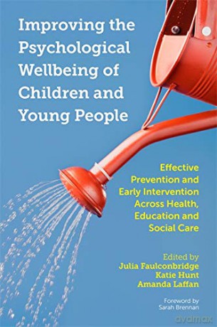 Improving the Psychological Wellbeing of Children and Young People: Effective Prevention and Early Intervention Across Health, Education and Social Care - Katie Hunt and Amanda Laffan. Foreword by Sarah Brennan. Julia Faulconbridge [KSIĄŻKA]