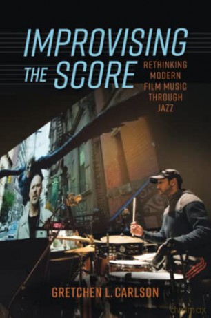 Improvising the Score: Rethinking Modern Film Music through Jazz - Gretchen L. Carlson [KSIĄŻKA]