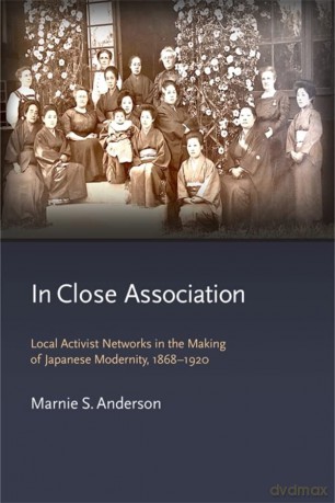 In Close Association: Local Activist Networks in the Making of Japanese Modernity, 1868-1920 (Harvard East Asian Monographs) - Anderson [KSIĄŻKA]