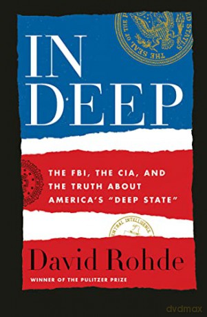 In Deep: The FBI, the CIA, and the Truth about America's "Deep State": The FBI, the CIA, and the Truth about America's "Deep State" - David Rohde [KSIĄŻKA]