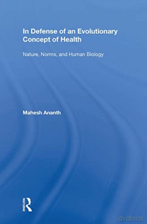 In Defense of an Evolutionary Concept of Health: Nature, Norms, and Human Biology - Mahesh Ananth [KSIĄŻKA]