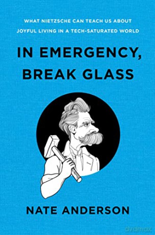 In Emergency, Break Glass: What Nietzsche Can Teach Us About Joyful Living in a Tech-Saturated World - Nate Anderson [KSIĄŻKA]