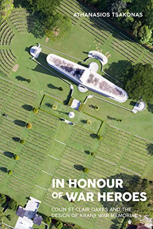 In Honour of War Heroes: Colin St Clair Oakes and the Design of Kranji War Memorial - Athanasios Tsakonas [KSIĄŻKA]