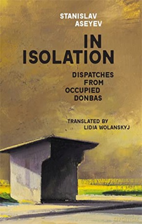 In Isolation: Dispatches from Occupied Donbas (Harvard Library of Ukrainian Literature) - Stanislav Aseyev [KSIĄŻKA]