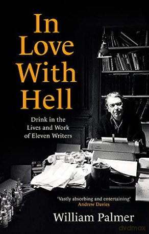 In Love with Hell: Drink in the Lives and Work of Eleven Writers - William Palmer [KSIĄŻKA]