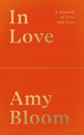 In Love: A Memoir of Love and Loss - Amy Bloom [KSIĄŻKA]