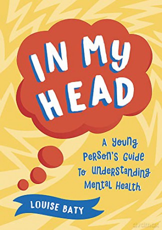 In My Head: A Young Person's Guide to Understanding Mental Health - Louise Baty [KSIĄŻKA]