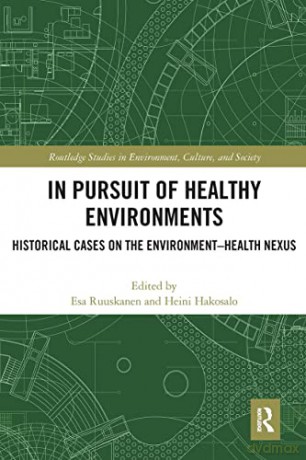 In Pursuit of Healthy Environments: Historical Cases on the Environment-Health Nexus (Routledge Studies in Environment, Culture, and Society) - Esa Ruuskanen [KSIĄŻKA]