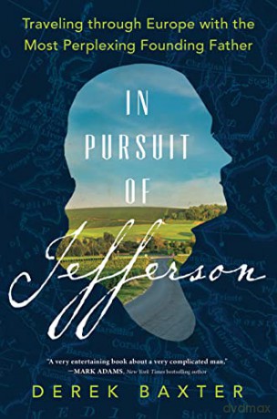 In Pursuit of Jefferson: Traveling through Europe with the Most Perplexing Founding Father - Derek Baxter [KSIĄŻKA]