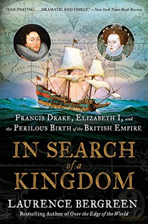 In Search of a Kingdom: Francis Drake, Elizabeth I, and the Perilous Birth of the British Empire - Laurence Bergreen [KSIĄŻKA]