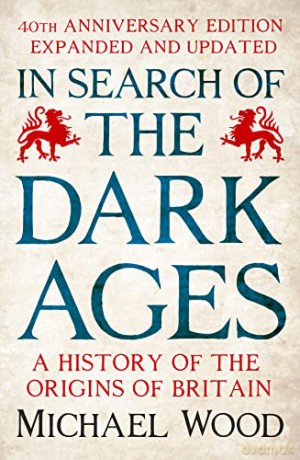 In Search of the Dark Ages: The classic best seller, fully updated and revised for its 40th anniversary - Michael Wood [KSIĄŻKA]