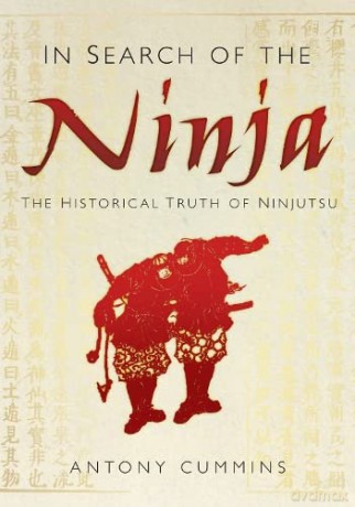 In Search of the Ninja: The Historical Truth Of Ninjutsu - Antony Cummins [KSIĄŻKA]